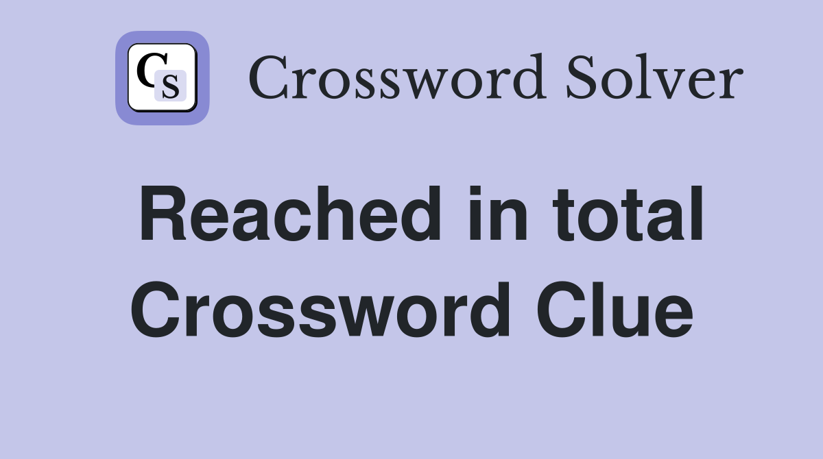 Reached in total Crossword Clue