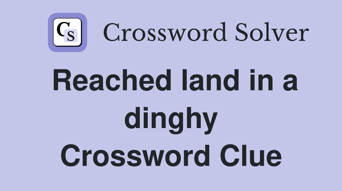 Reached land in a dinghy Crossword Clue