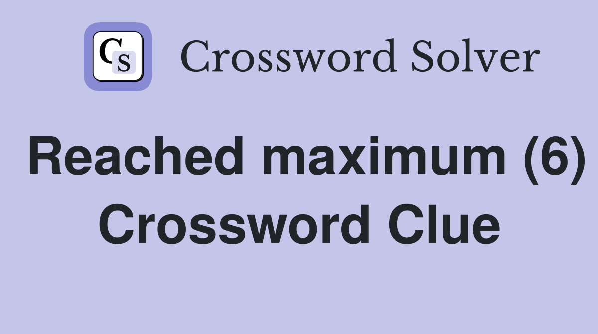 Reached maximum (6) Crossword Clue