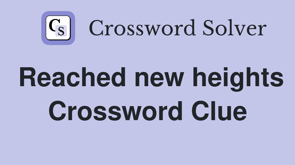 Reached new heights Crossword Clue