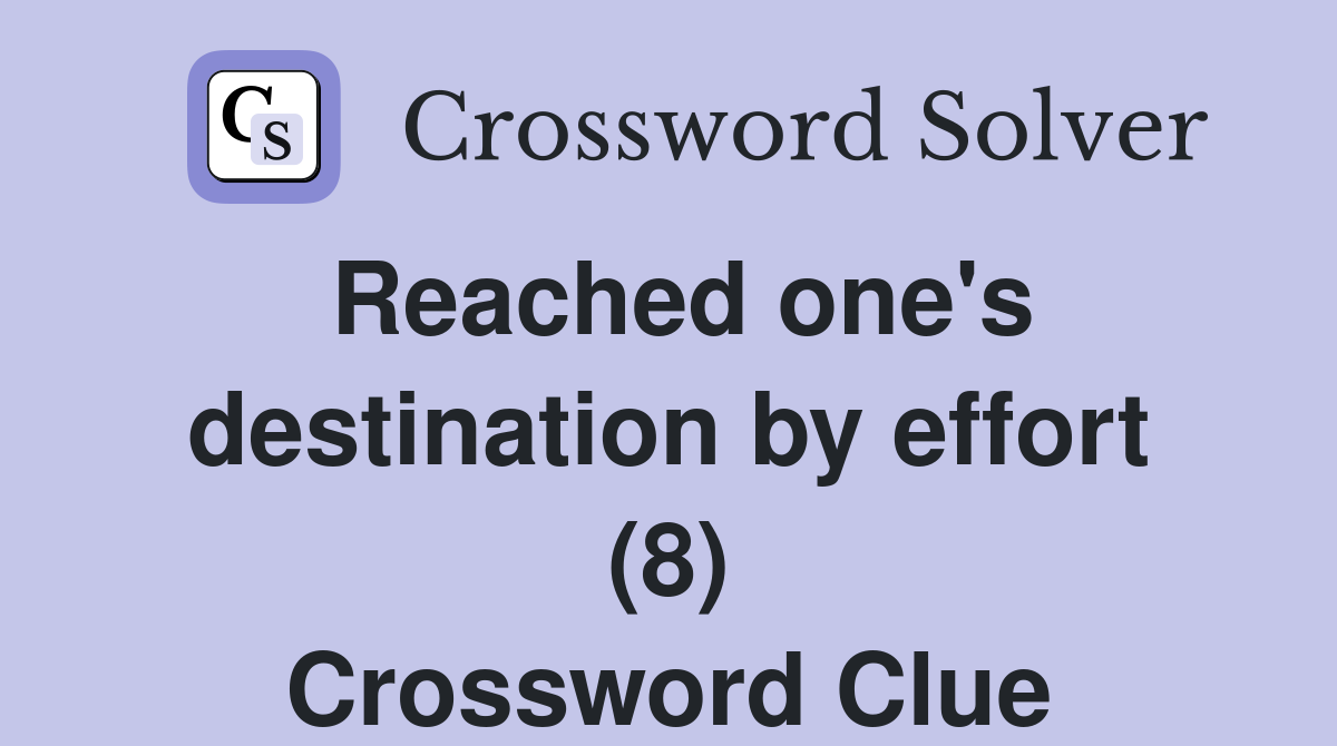 Reached one's destination by effort (8) Crossword Clue
