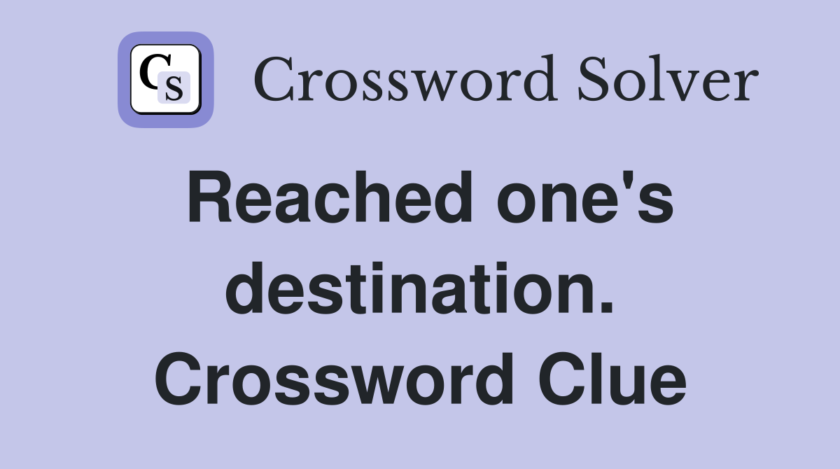 Reached one's destination. Crossword Clue
