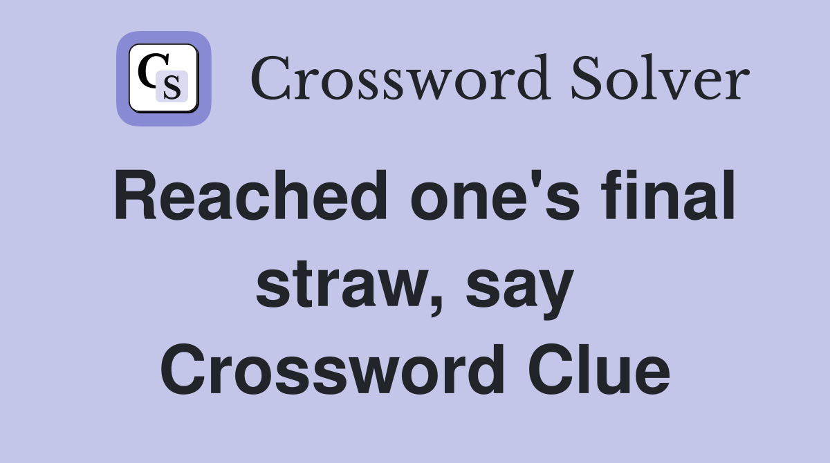 Reached one's final straw, say Crossword Clue