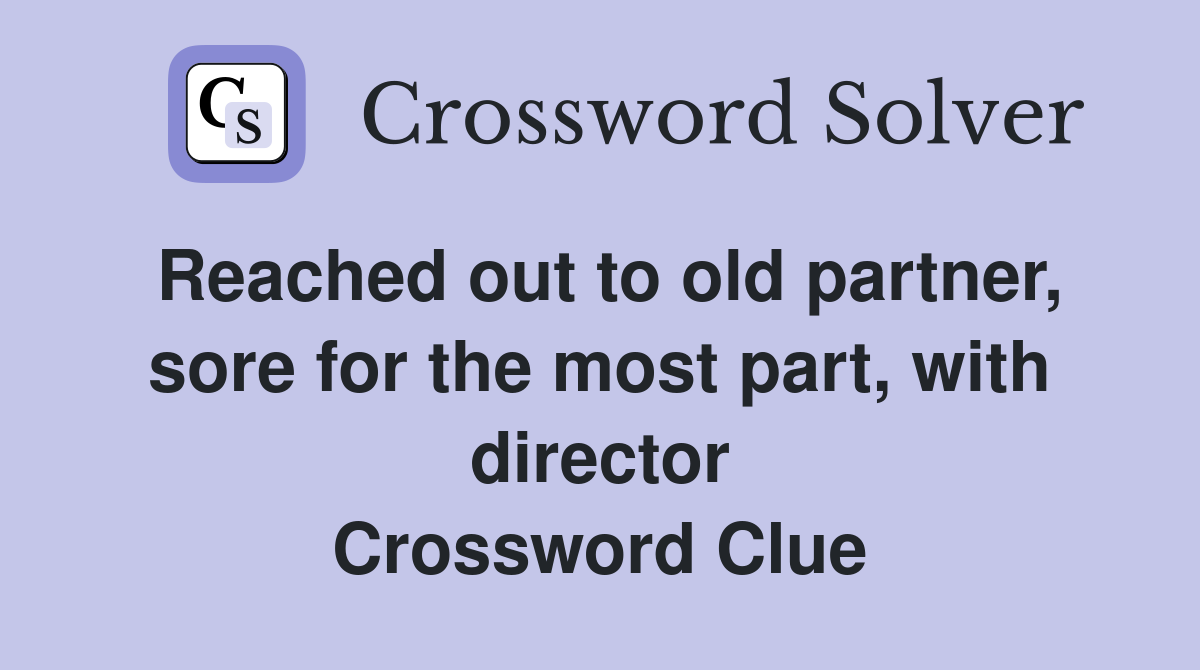 Reached out to old partner, sore for the most part, with director Crossword Clue