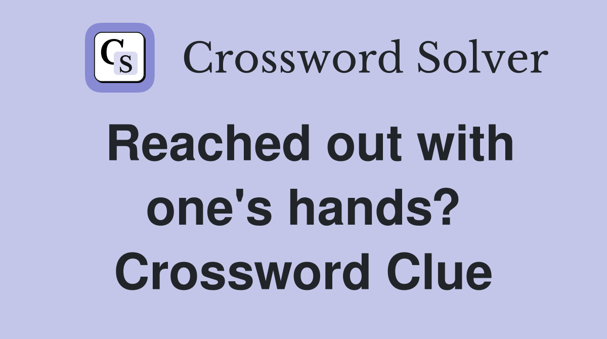 Reached out with one's hands? Crossword Clue