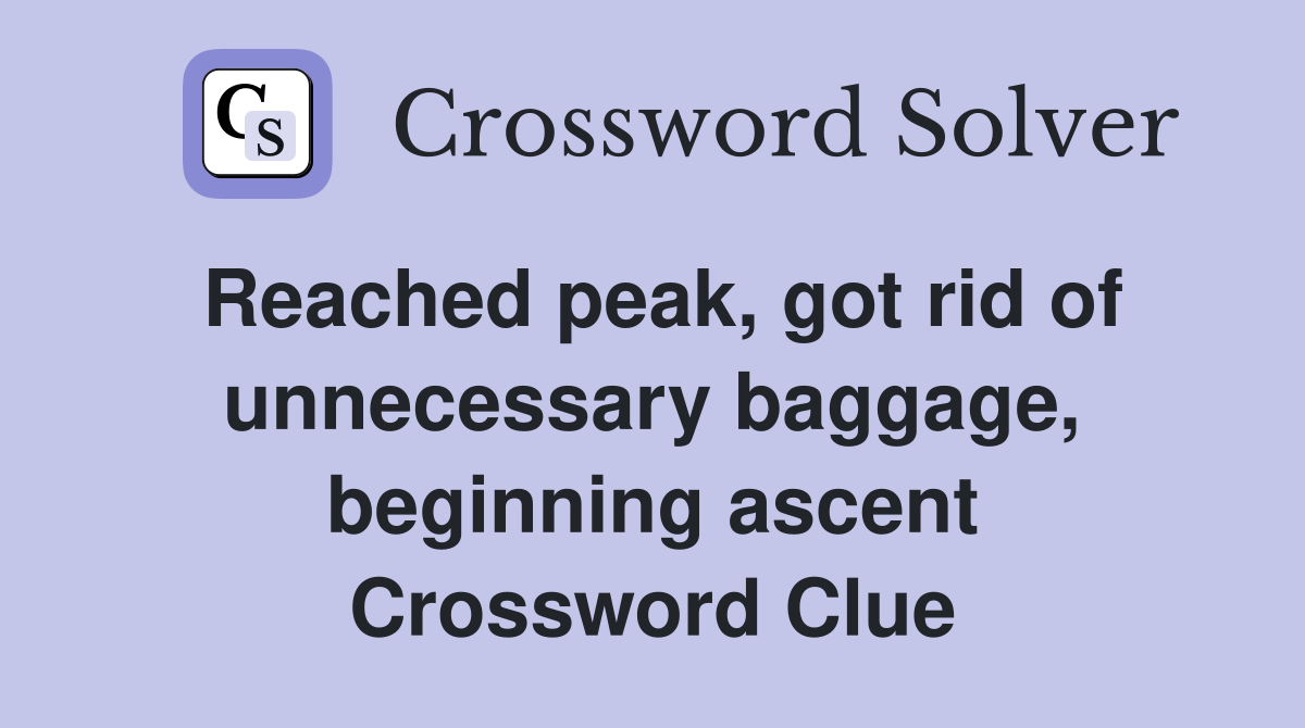 Reached peak, got rid of unnecessary baggage, beginning ascent Crossword Clue