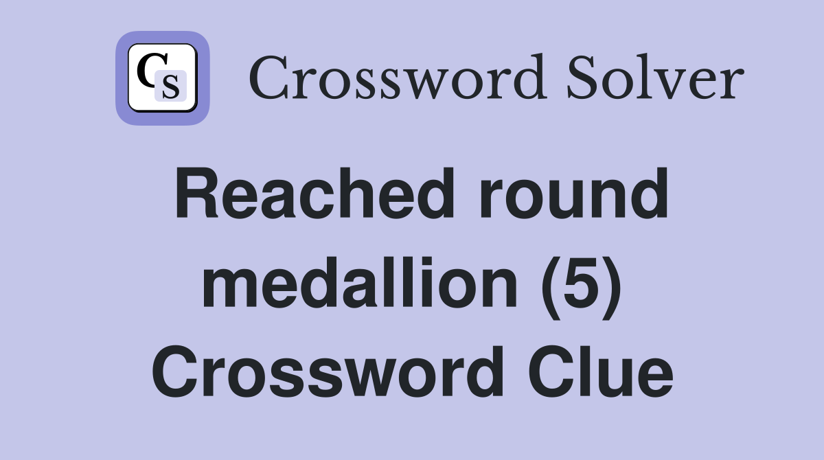 Reached round medallion (5) Crossword Clue