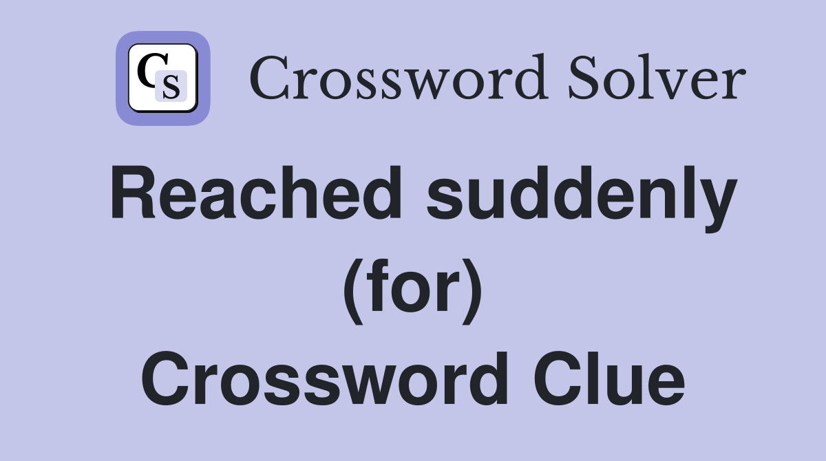 Reached suddenly (for) Crossword Clue