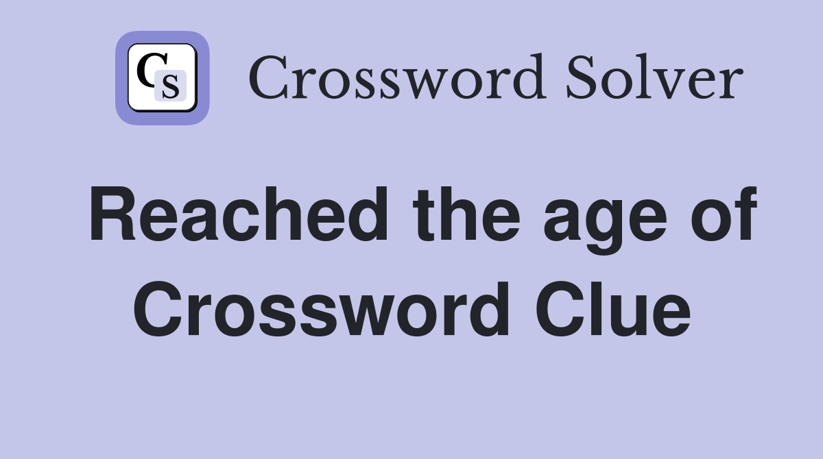 Reached the age of Crossword Clue