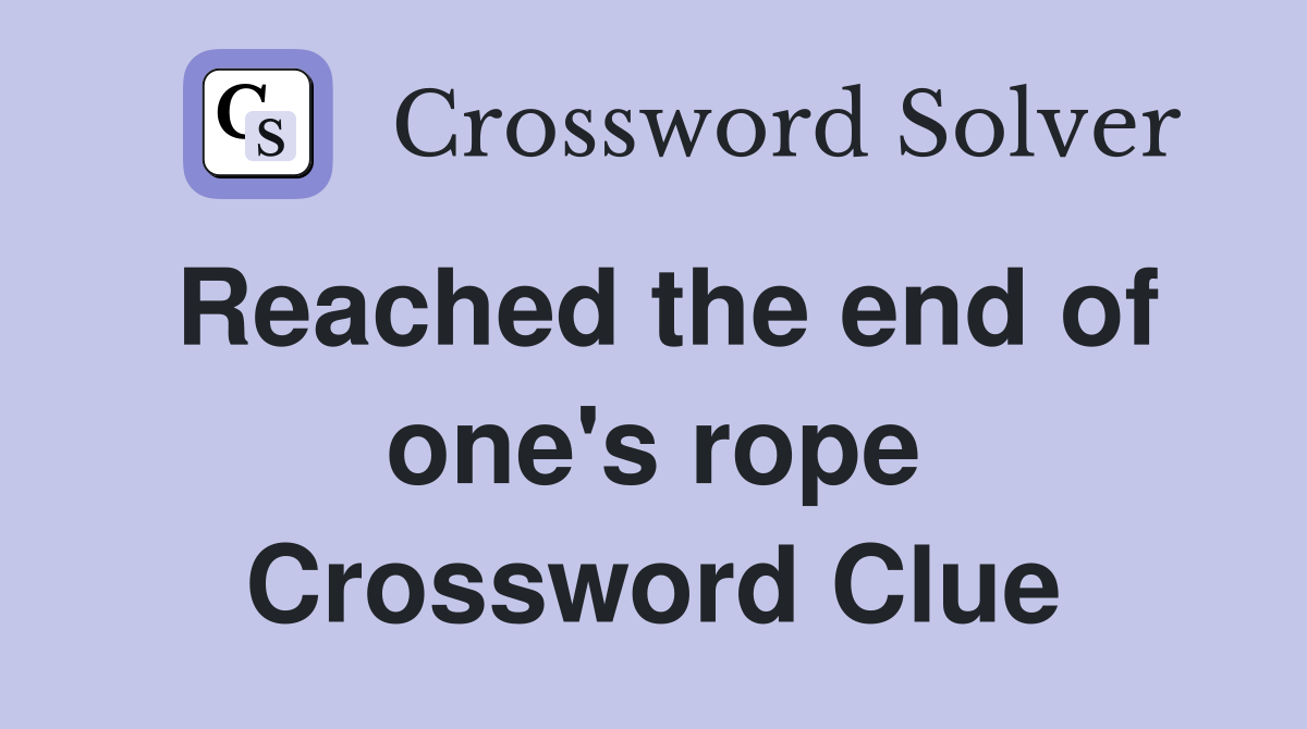 Reached the end of one's rope Crossword Clue