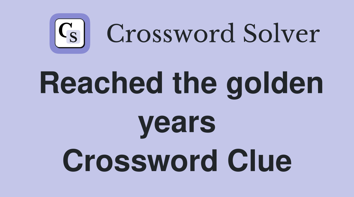 Reached the golden years Crossword Clue