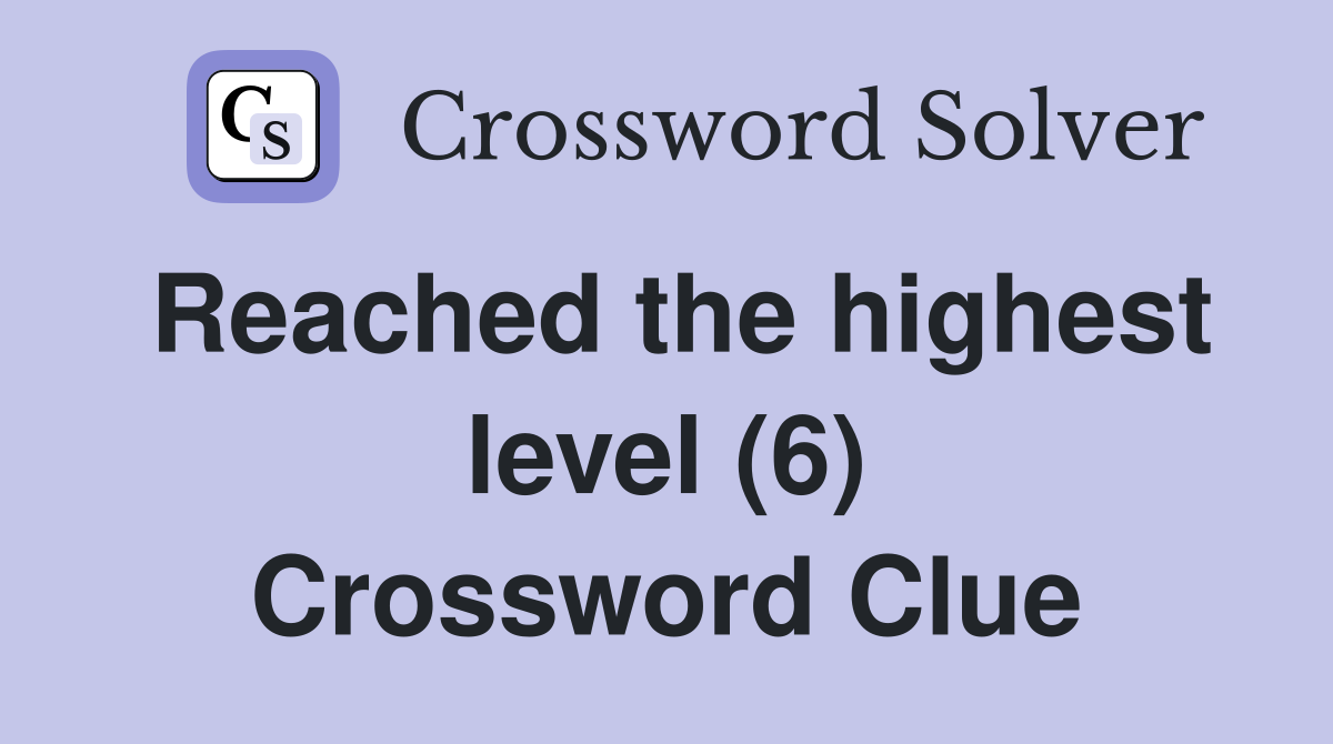 Reached the highest level (6) Crossword Clue