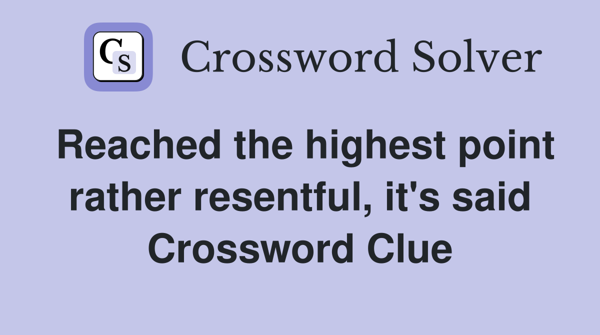 Reached the highest point rather resentful, it's said Crossword Clue
