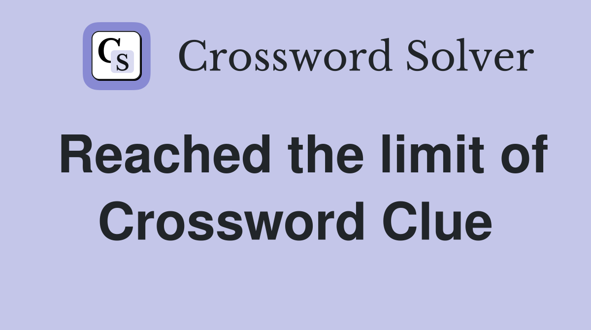 Reached the limit of Crossword Clue