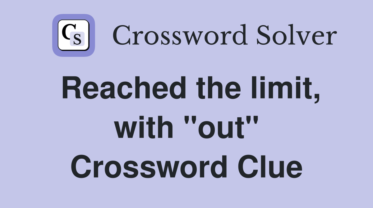 Reached the limit, with "out" Crossword Clue