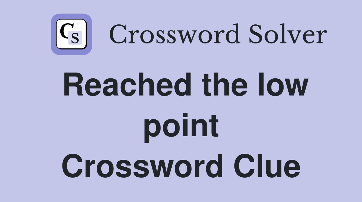 Reached the low point Crossword Clue