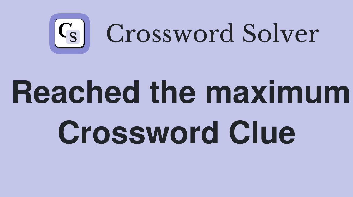 Reached the maximum Crossword Clue