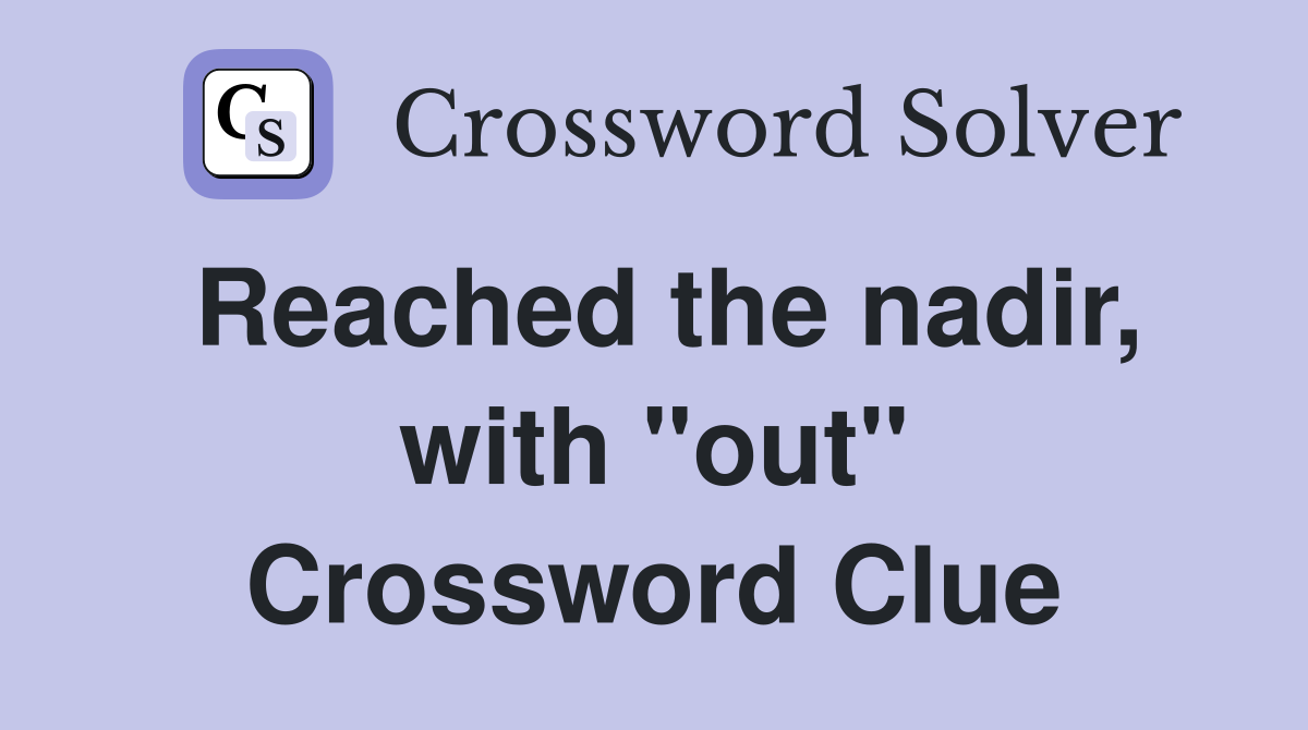 Reached the nadir, with "out" Crossword Clue