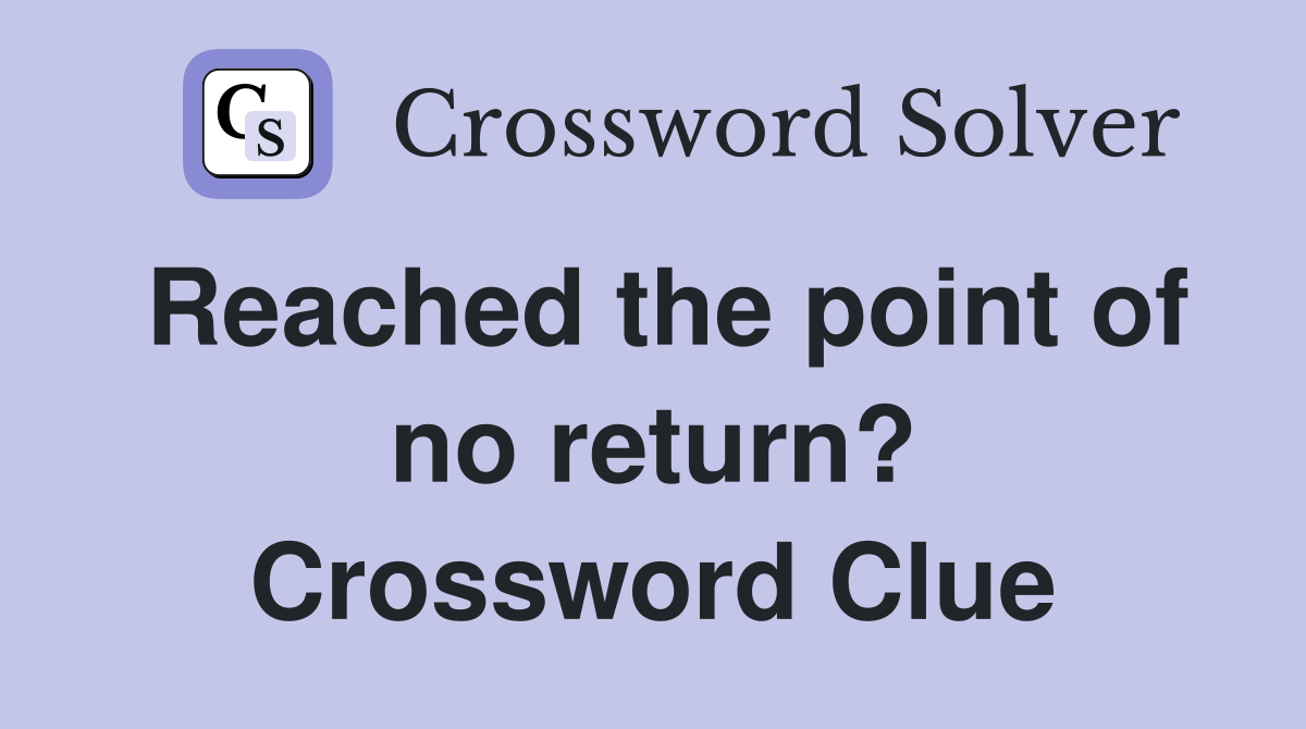 Reached the point of no return? Crossword Clue