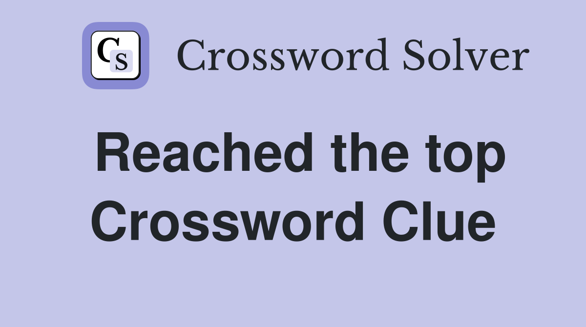 Reached the top Crossword Clue