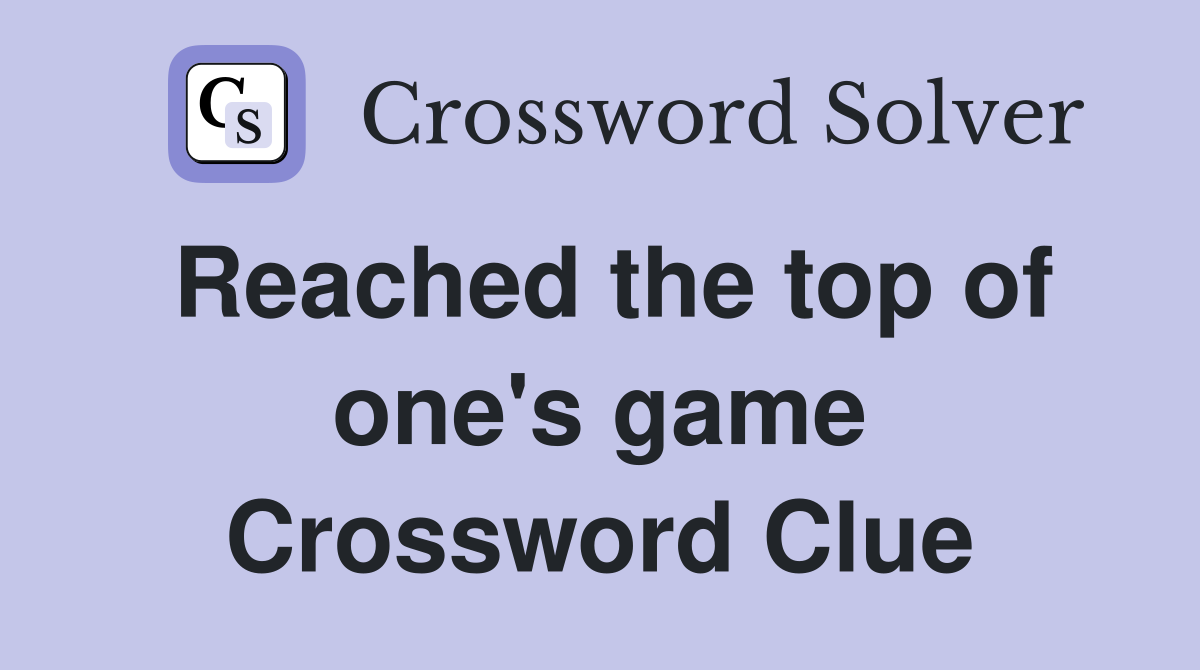 Reached the top of one's game Crossword Clue
