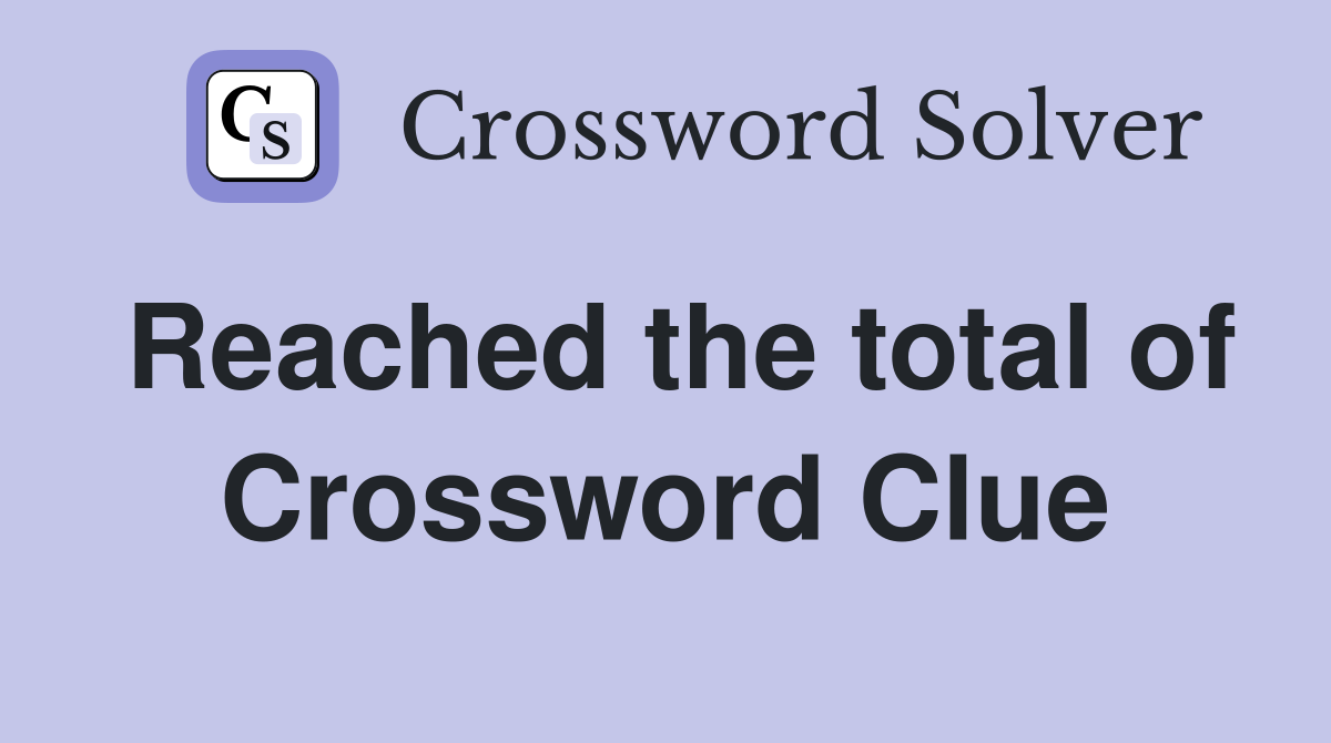 Reached the total of Crossword Clue