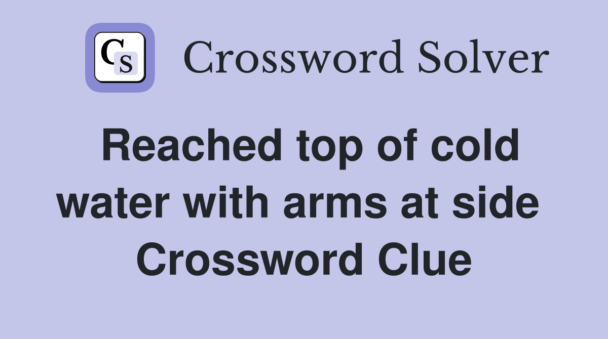 Reached top of cold water with arms at side  Crossword Clue