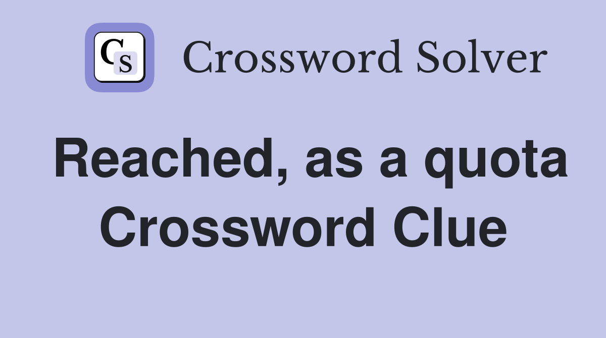 Reached, as a quota Crossword Clue