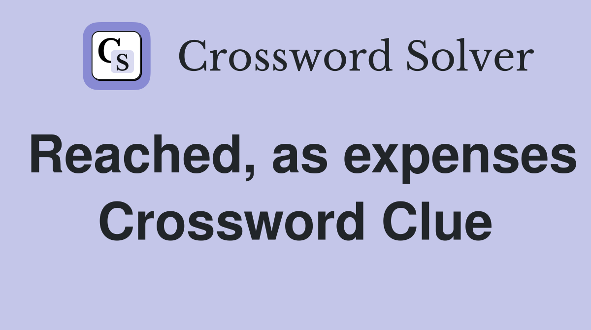 Reached, as expenses Crossword Clue