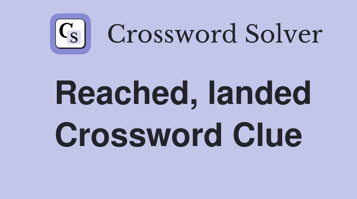 Reached, landed Crossword Clue