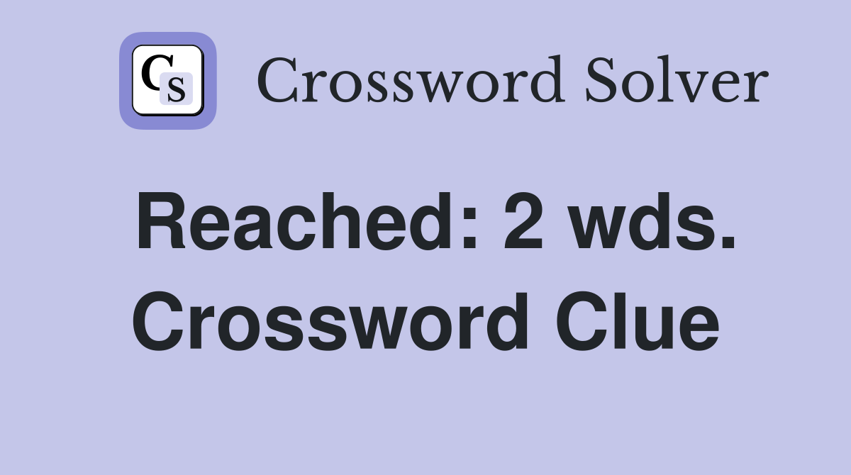 Reached: 2 wds. Crossword Clue