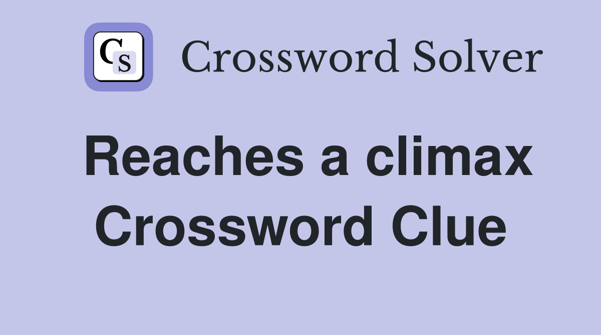 Reaches a climax Crossword Clue
