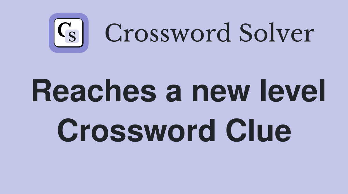 Reaches a new level Crossword Clue