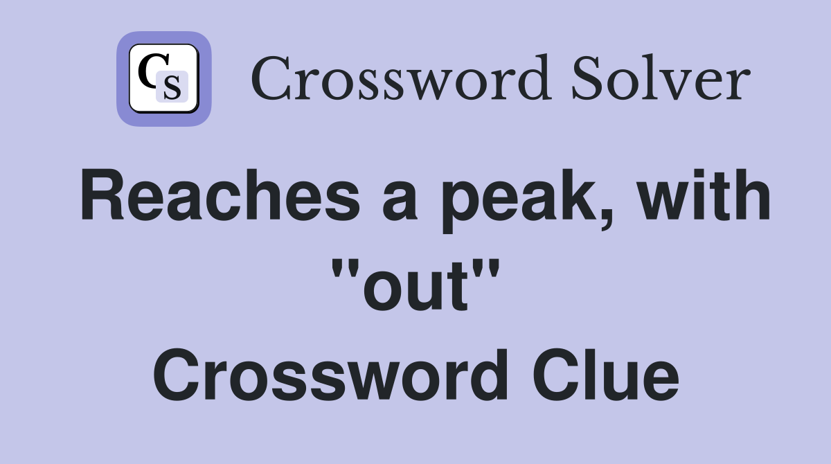 Reaches a peak, with "out" Crossword Clue