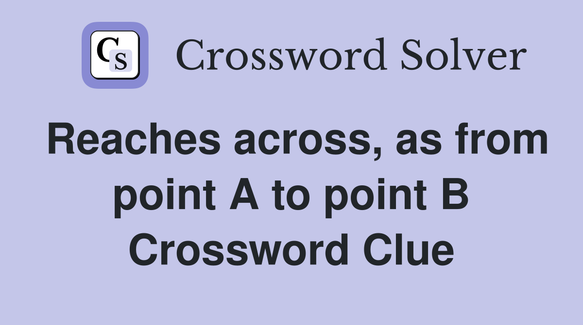 Reaches across, as from point A to point B Crossword Clue
