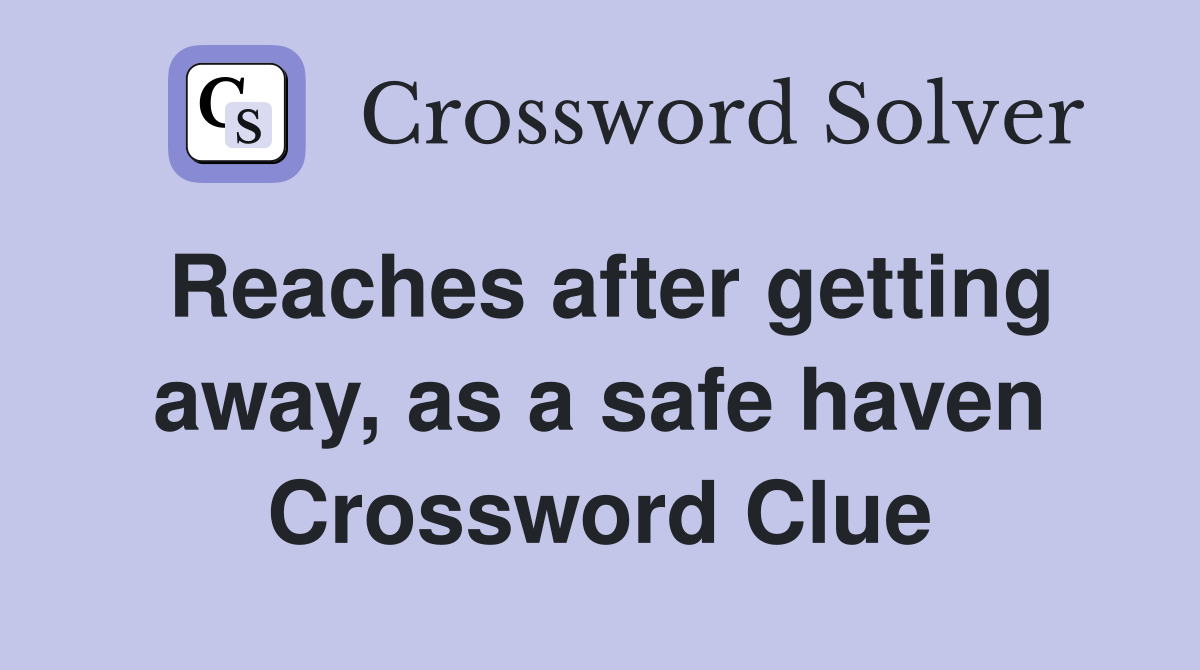 Reaches after getting away, as a safe haven Crossword Clue