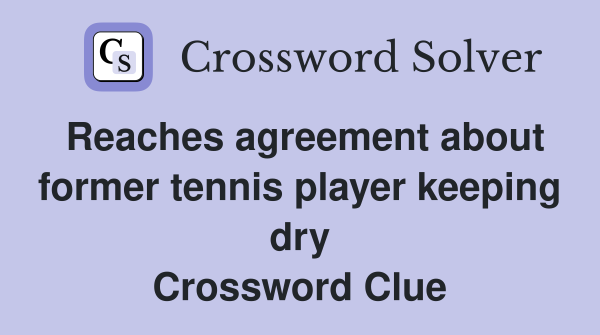 Reaches agreement about former tennis player keeping dry Crossword Clue