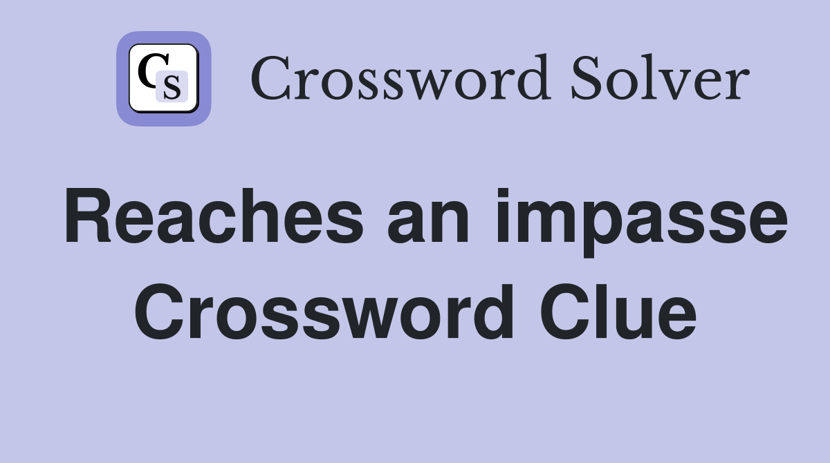Reaches an impasse Crossword Clue