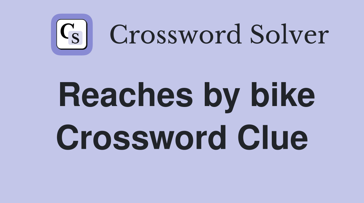 Reaches by bike Crossword Clue