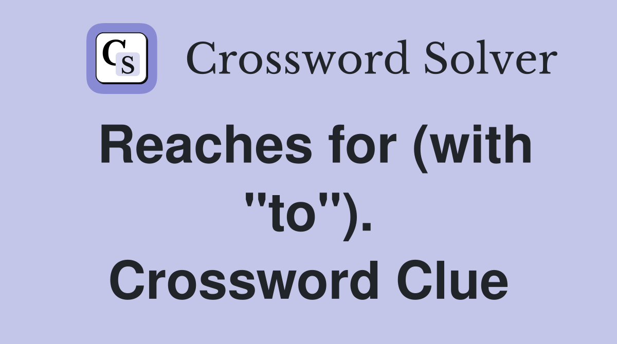 Reaches for (with "to"). Crossword Clue