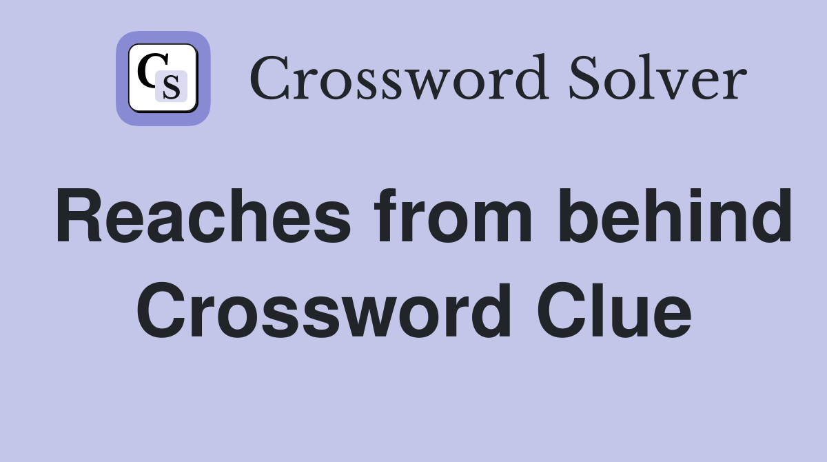 Reaches from behind Crossword Clue