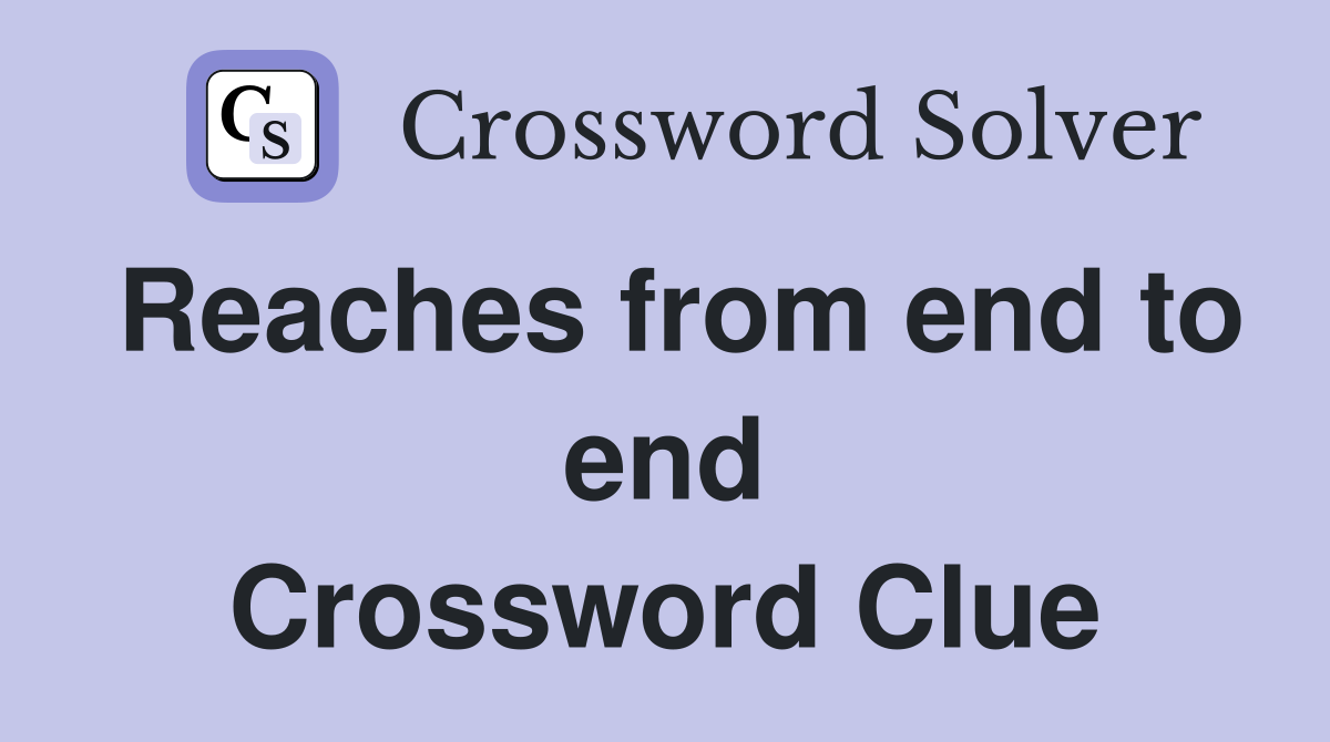 Reaches from end to end Crossword Clue