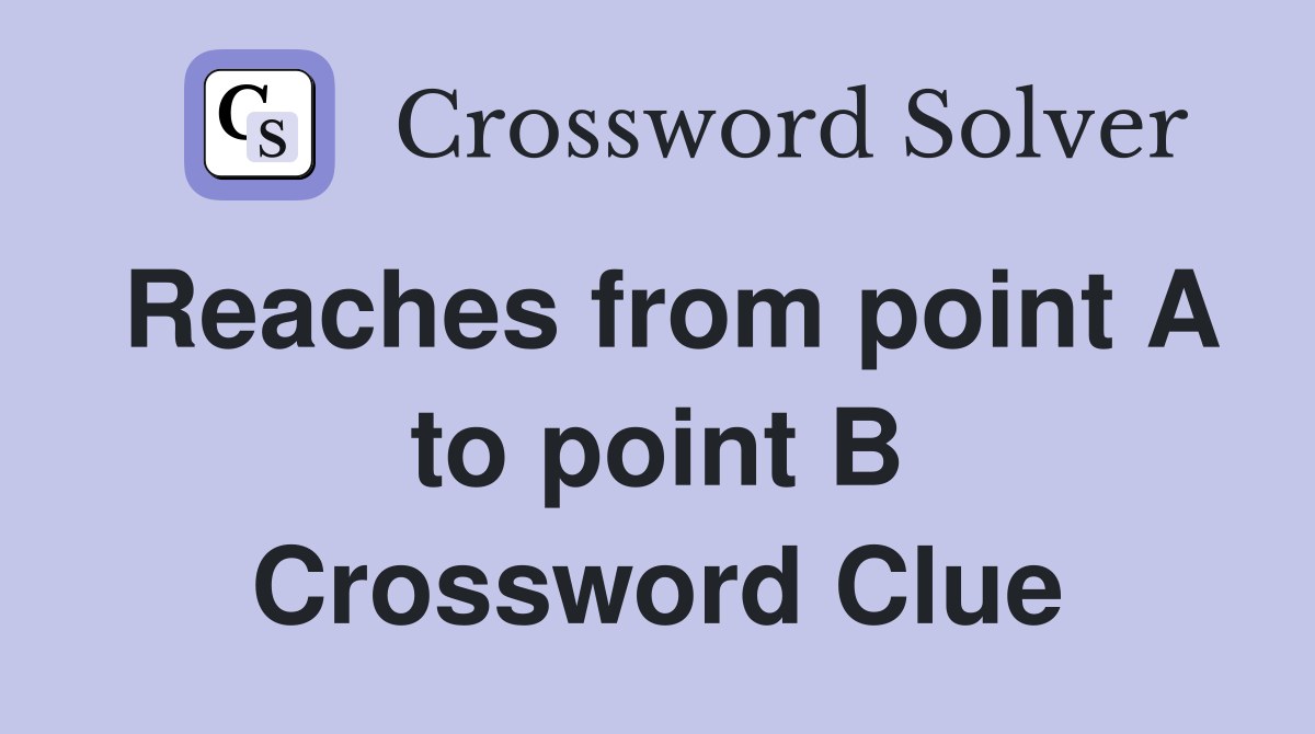Reaches from point A to point B Crossword Clue