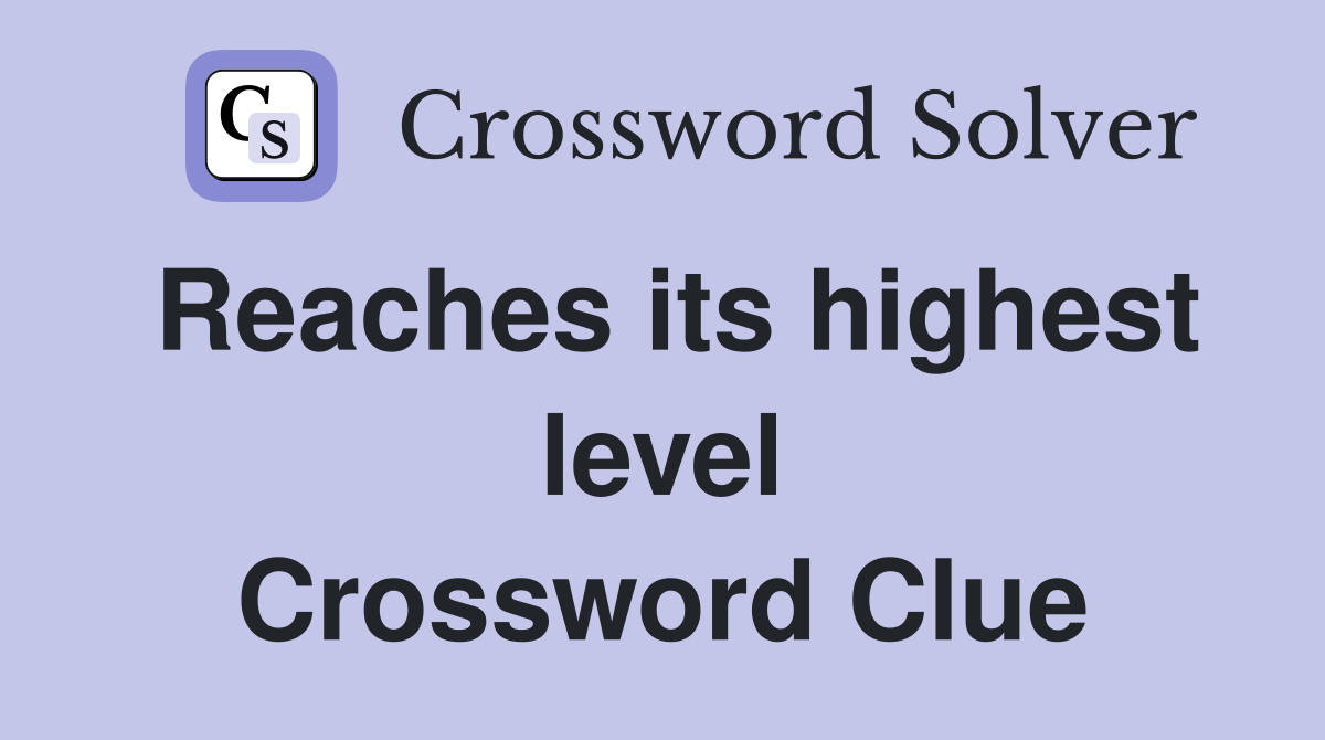 Reaches its highest level Crossword Clue