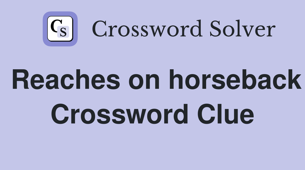 Reaches on horseback Crossword Clue