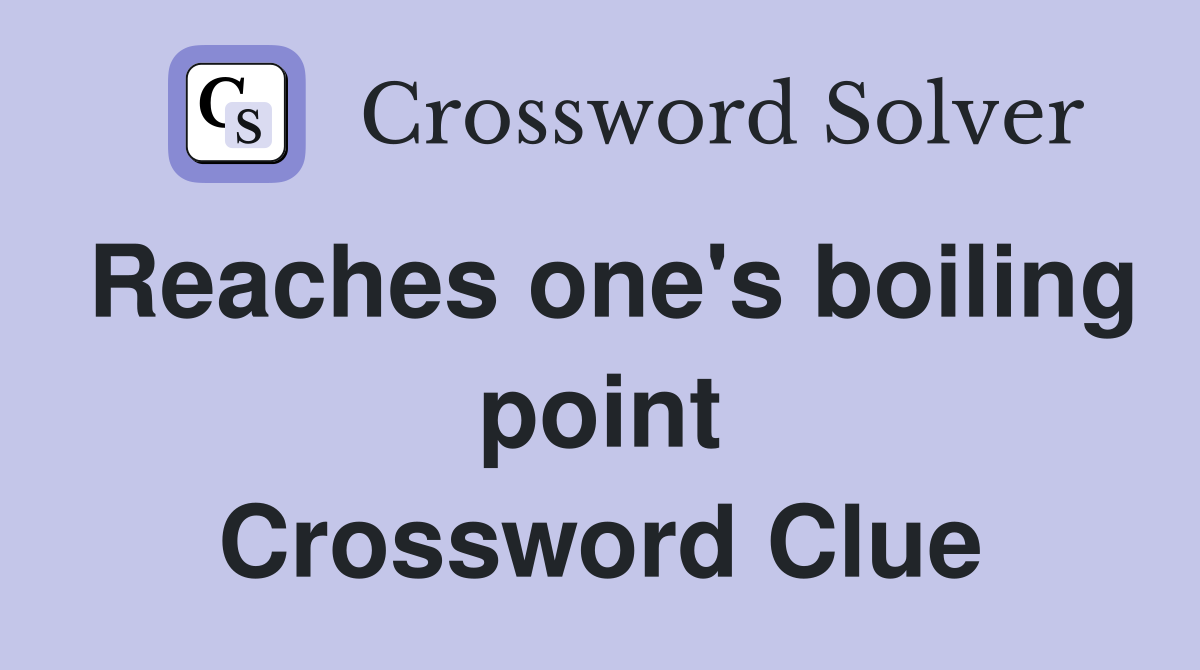 Reaches one's boiling point Crossword Clue