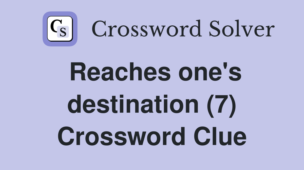 Reaches one's destination (7) Crossword Clue