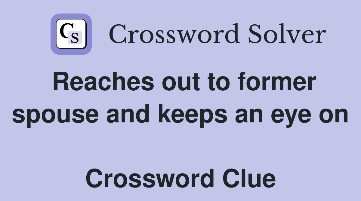 Reaches out to former spouse and keeps an eye on  Crossword Clue