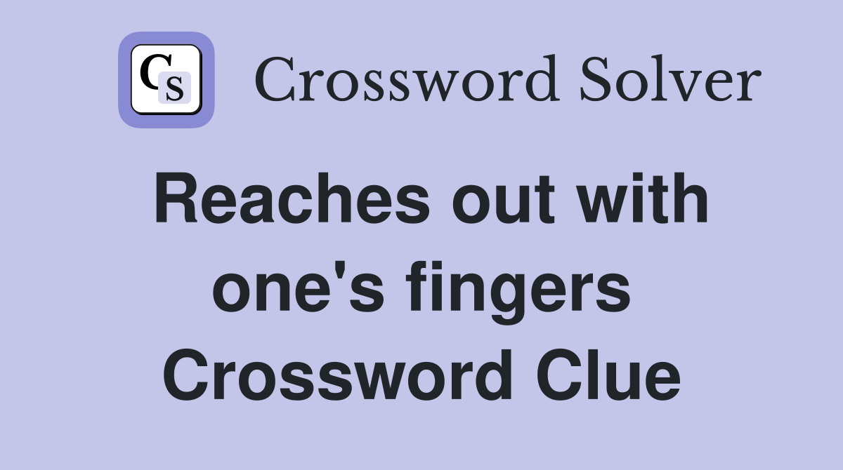 Reaches out with one's fingers Crossword Clue
