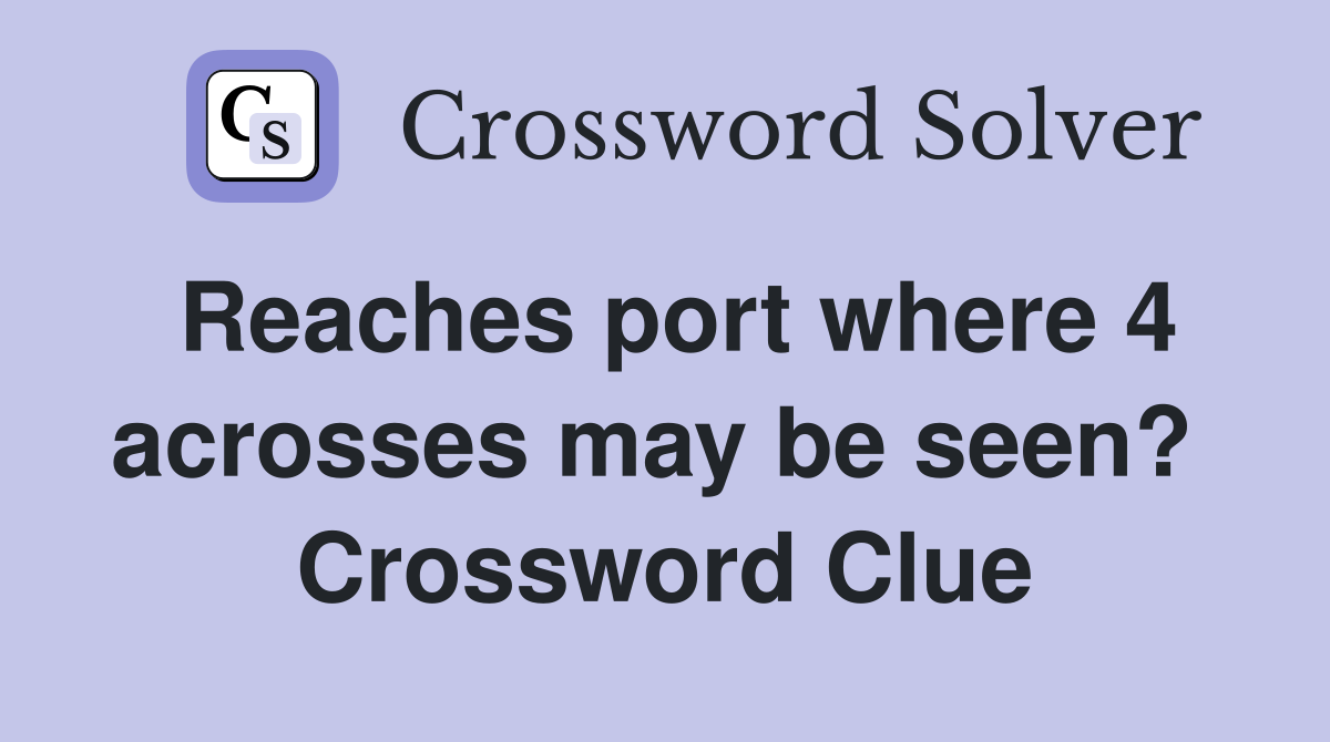 Reaches port where 4 acrosses may be seen?  Crossword Clue